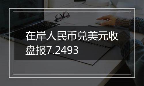 在岸人民币兑美元收盘报7.2493