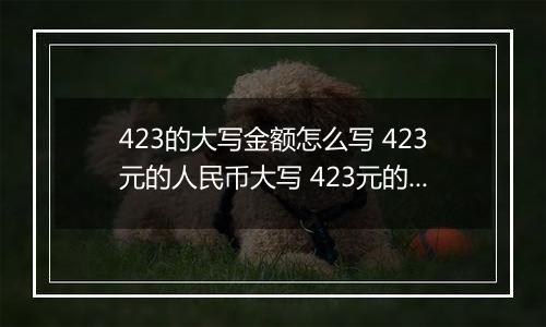 423的大写金额怎么写 423元的人民币大写 423元的数字大写