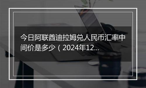 今日阿联酋迪拉姆兑人民币汇率中间价是多少(2024年12月11日)