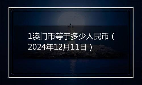 1澳门币等于多少人民币(2024年12月11日)