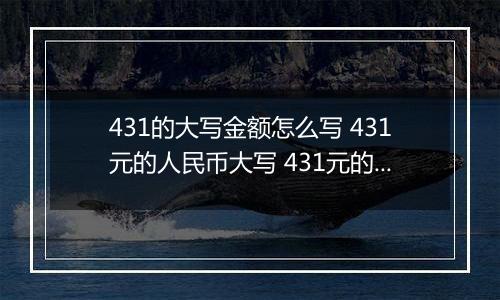 431的大写金额怎么写 431元的人民币大写 431元的数字大写