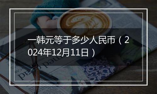 一韩元等于多少人民币(2024年12月11日)