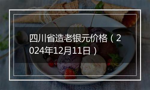 四川省造老银元价格(2024年12月11日)