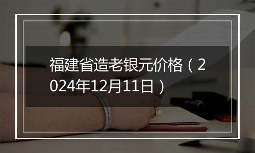 福建省造老银元价格(2024年12月11日)
