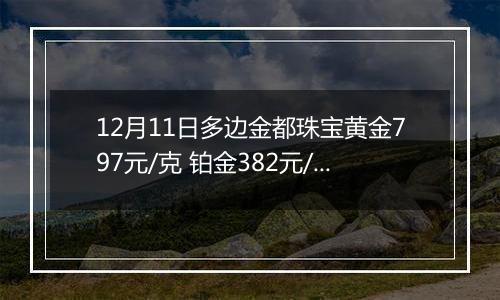 12月11日多边金都珠宝黄金797元/克 铂金382元/克