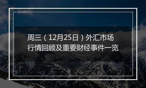 周三(12月25日)外汇市场行情回顾及重要财经事件一览