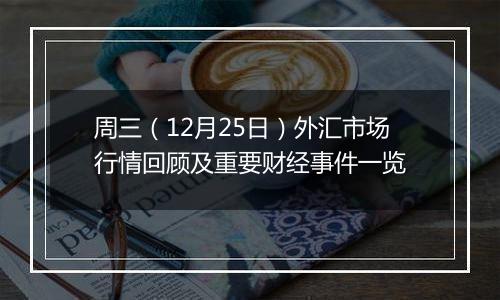 周三(12月25日)外汇市场行情回顾及重要财经事件一览