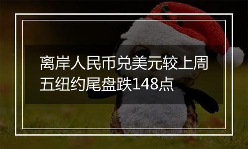 离岸人民币兑美元较上周五纽约尾盘跌148点