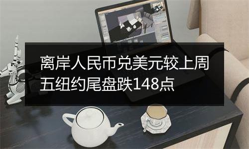 离岸人民币兑美元较上周五纽约尾盘跌148点