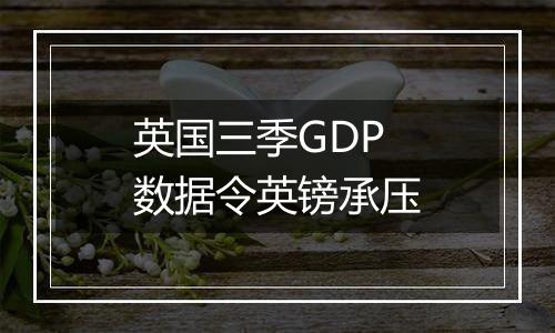 英国三季GDP数据令英镑承压