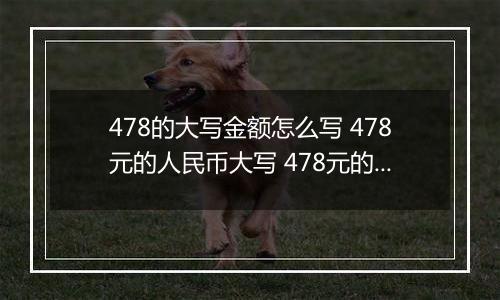 478的大写金额怎么写 478元的人民币大写 478元的数字大写