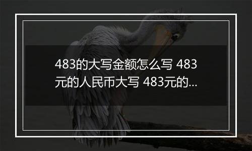 483的大写金额怎么写 483元的人民币大写 483元的数字大写