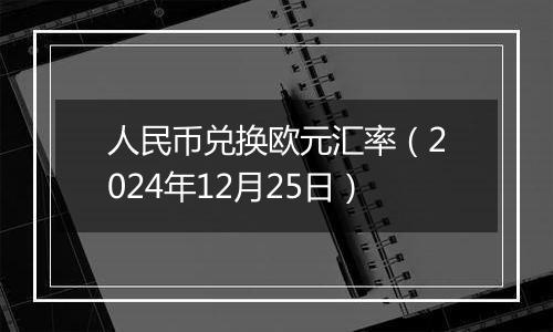 人民币兑换欧元汇率(2024年12月25日)