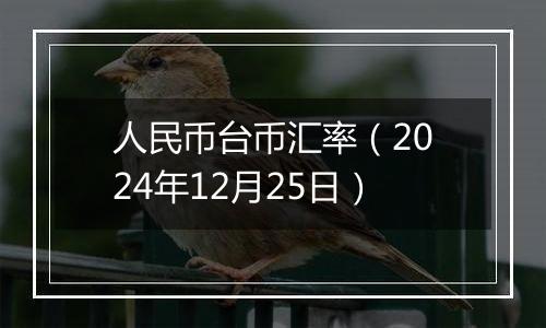 人民币台币汇率(2024年12月25日)