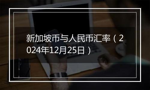 新加坡币与人民币汇率(2024年12月25日)