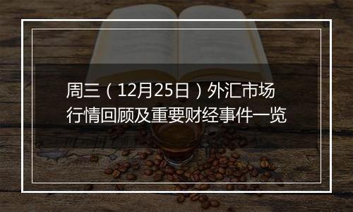 周三(12月25日)外汇市场行情回顾及重要财经事件一览
