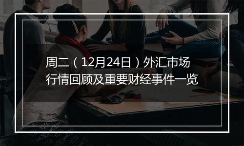 周二(12月24日)外汇市场行情回顾及重要财经事件一览