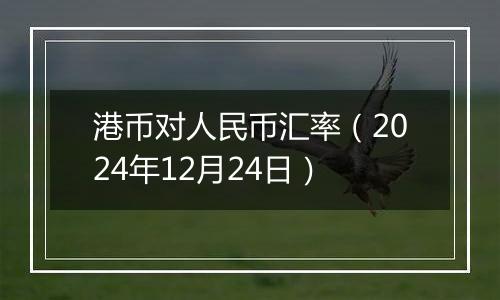 港币对人民币汇率(2024年12月24日)