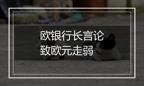 欧银行长言论致欧元走弱
