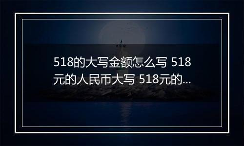 518的大写金额怎么写 518元的人民币大写 518元的数字大写