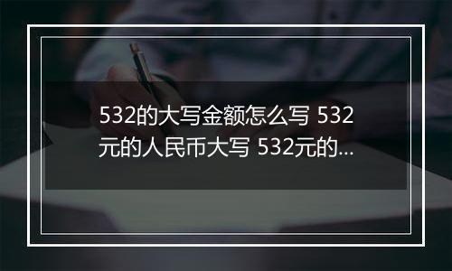 532的大写金额怎么写 532元的人民币大写 532元的数字大写