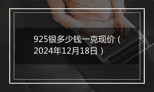 925银多少钱一克现价(2024年12月18日)