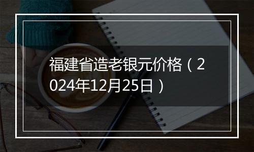 福建省造老银元价格(2024年12月25日)