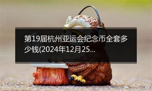 第19届杭州亚运会纪念币全套多少钱(2024年12月25日)