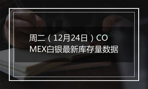 周二(12月24日)COMEX白银最新库存量数据