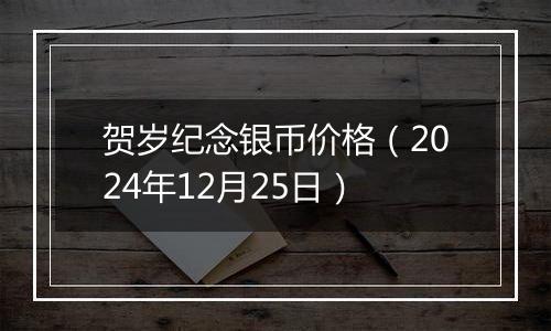 贺岁纪念银币价格（2024年12月25日）
