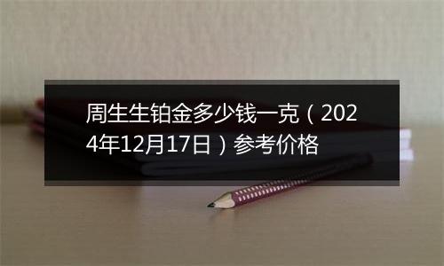 周生生铂金多少钱一克(2024年12月17日)参考价格