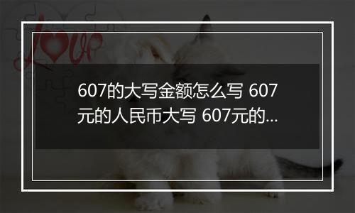 607的大写金额怎么写 607元的人民币大写 607元的数字大写