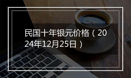 民国十年银元价格(2024年12月25日)