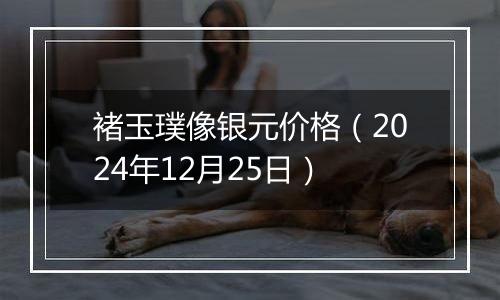 褚玉璞像银元价格（2024年12月25日）