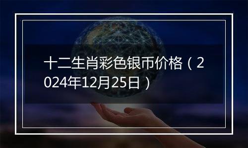 十二生肖彩色银币价格（2024年12月25日）