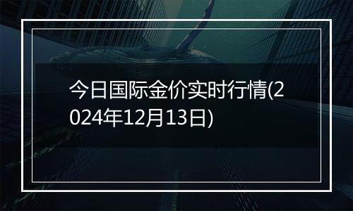 今日国际金价实时行情(2024年12月13日)