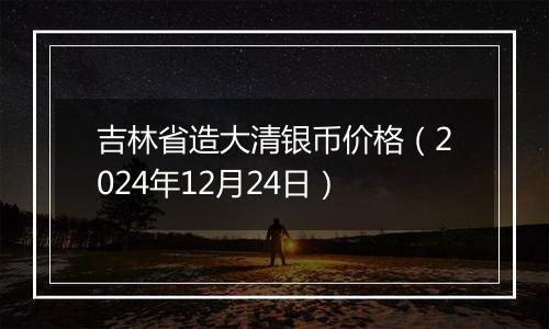 吉林省造大清银币价格(2024年12月24日)