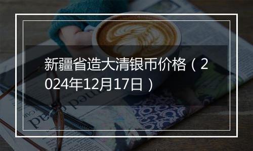新疆省造大清银币价格(2024年12月17日)