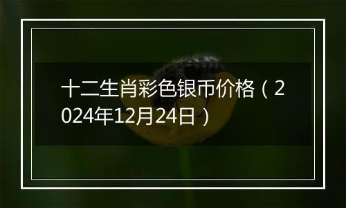 十二生肖彩色银币价格(2024年12月24日)
