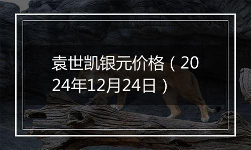 袁世凯银元价格(2024年12月24日)