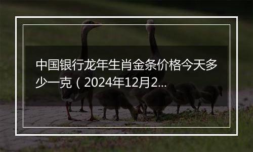 中国银行龙年生肖金条价格今天多少一克(2024年12月24日)