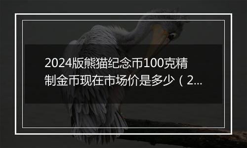 2024版熊猫纪念币100克精制金币现在市场价是多少(2024年12月24日)