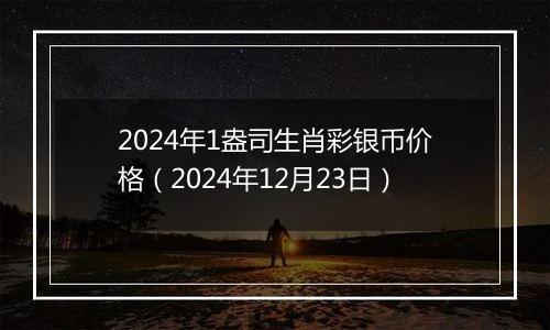 2024年1盎司生肖彩银币价格(2024年12月23日)