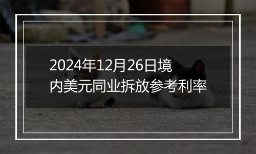 2024年12月26日境内美元同业拆放参考利率