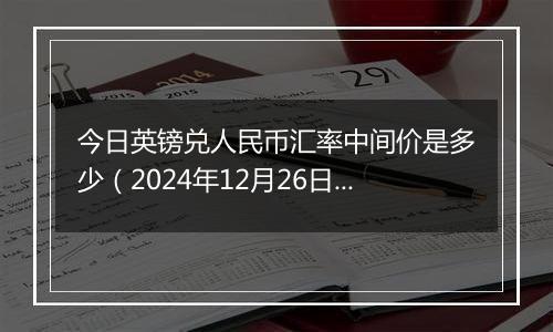 今日英镑兑人民币汇率中间价是多少(2024年12月26日)
