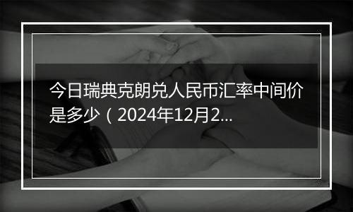 今日瑞典克朗兑人民币汇率中间价是多少(2024年12月26日)