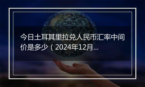今日土耳其里拉兑人民币汇率中间价是多少(2024年12月26日)