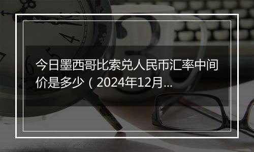 今日墨西哥比索兑人民币汇率中间价是多少(2024年12月26日)