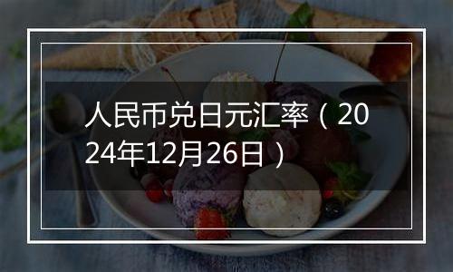 人民币兑日元汇率(2024年12月26日)