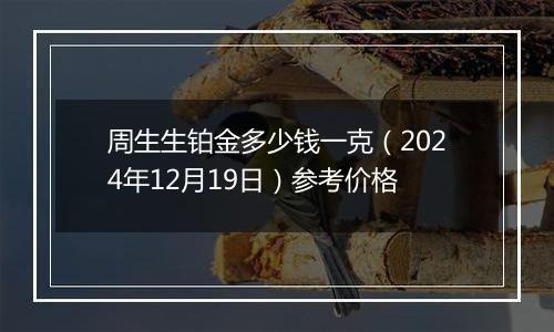 周生生铂金多少钱一克(2024年12月19日)参考价格